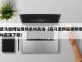 仙桃亚马逊网站视频素材高清（亚马逊网站视频素材高清下载）
