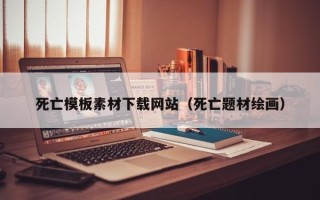 仙桃死亡模板素材下载网站（死亡题材绘画）