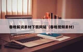 仙桃春晚解说素材下载网站（春晚视频素材）