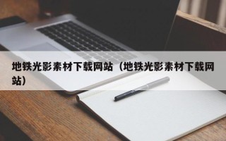 仙桃地铁光影素材下载网站（地铁光影素材下载网站）